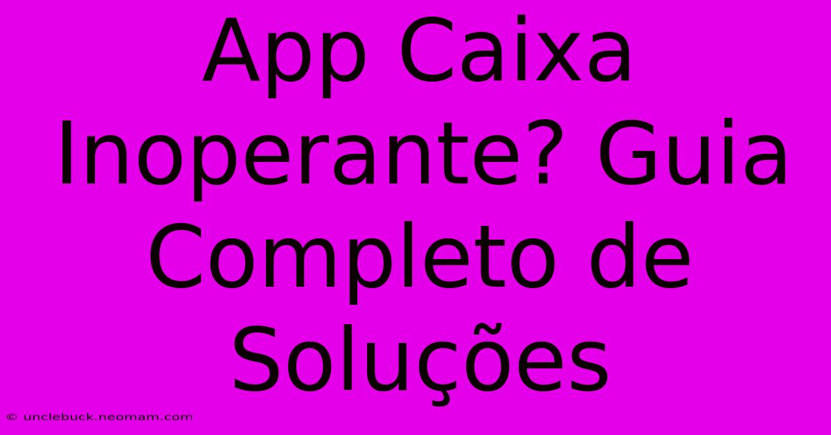 App Caixa Inoperante? Guia Completo De Soluções