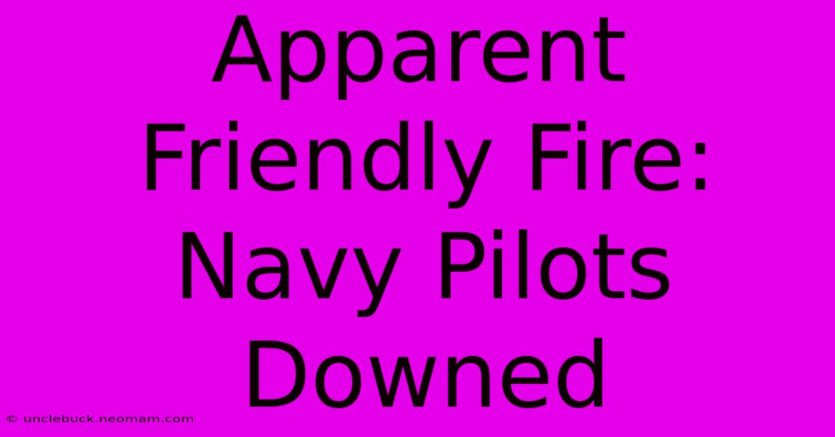 Apparent Friendly Fire: Navy Pilots Downed