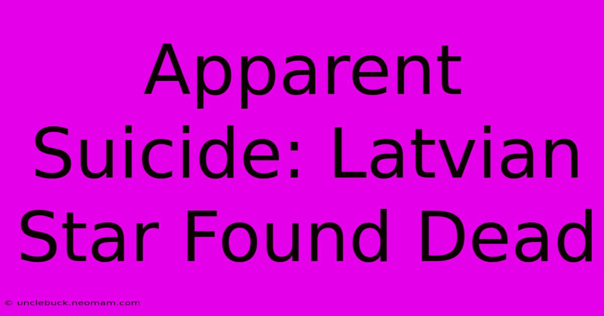 Apparent Suicide: Latvian Star Found Dead