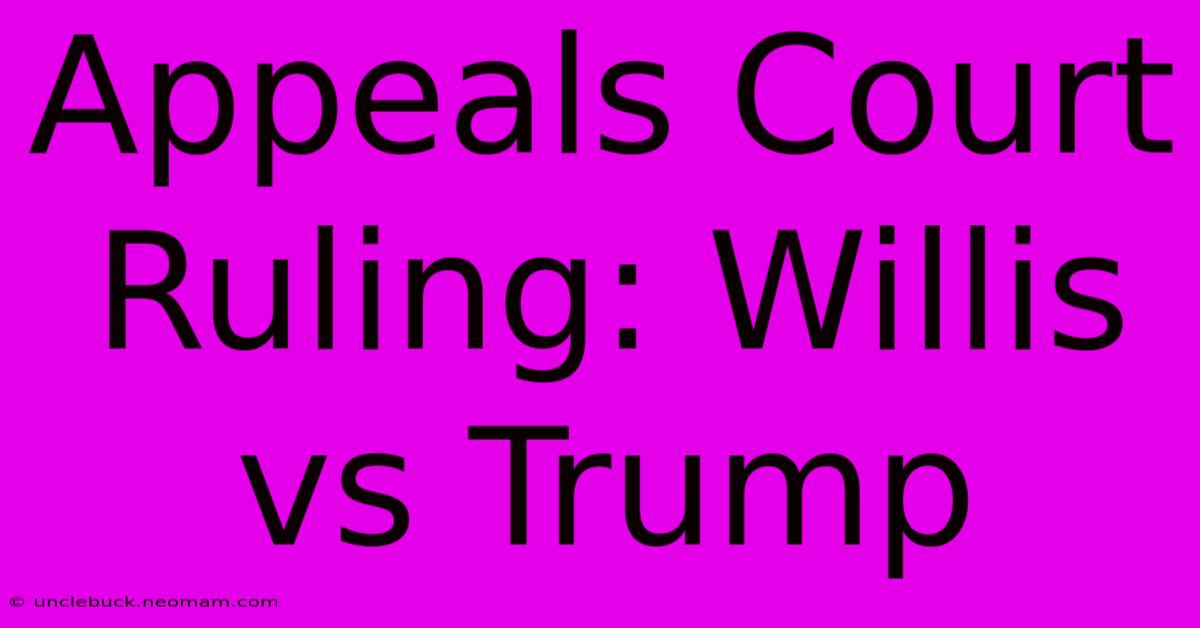 Appeals Court Ruling: Willis Vs Trump