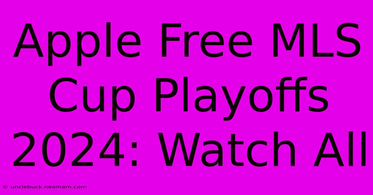 Apple Free MLS Cup Playoffs 2024: Watch All