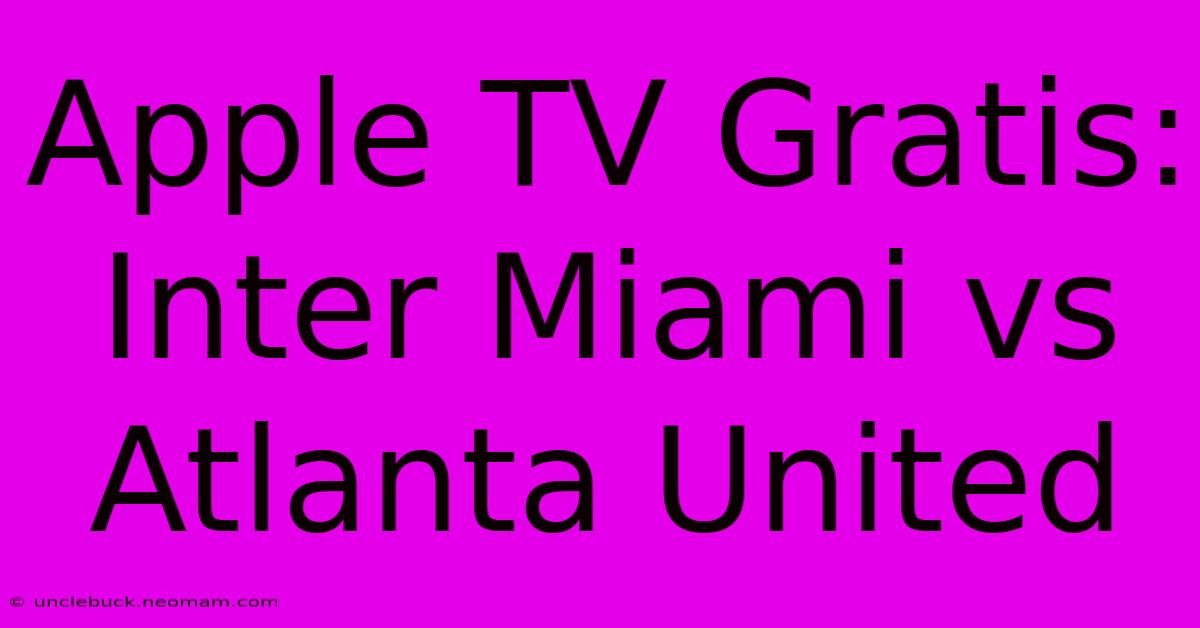 Apple TV Gratis: Inter Miami Vs Atlanta United