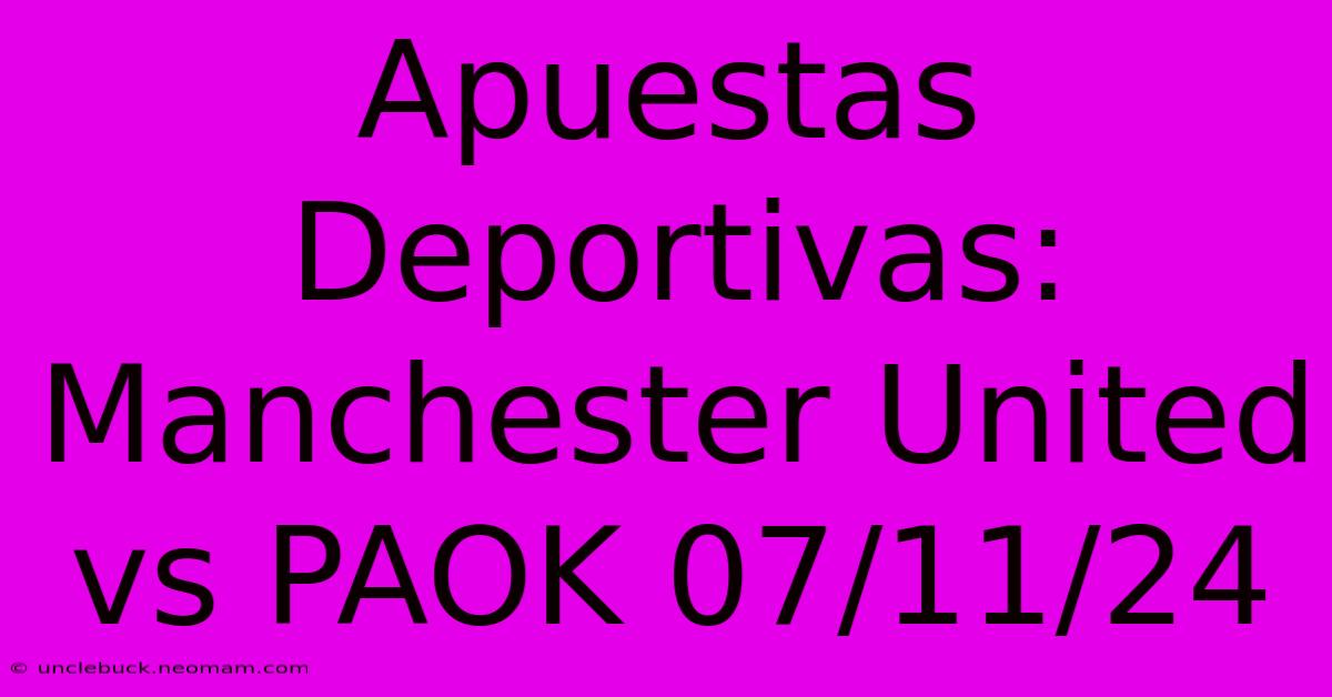 Apuestas Deportivas: Manchester United Vs PAOK 07/11/24 