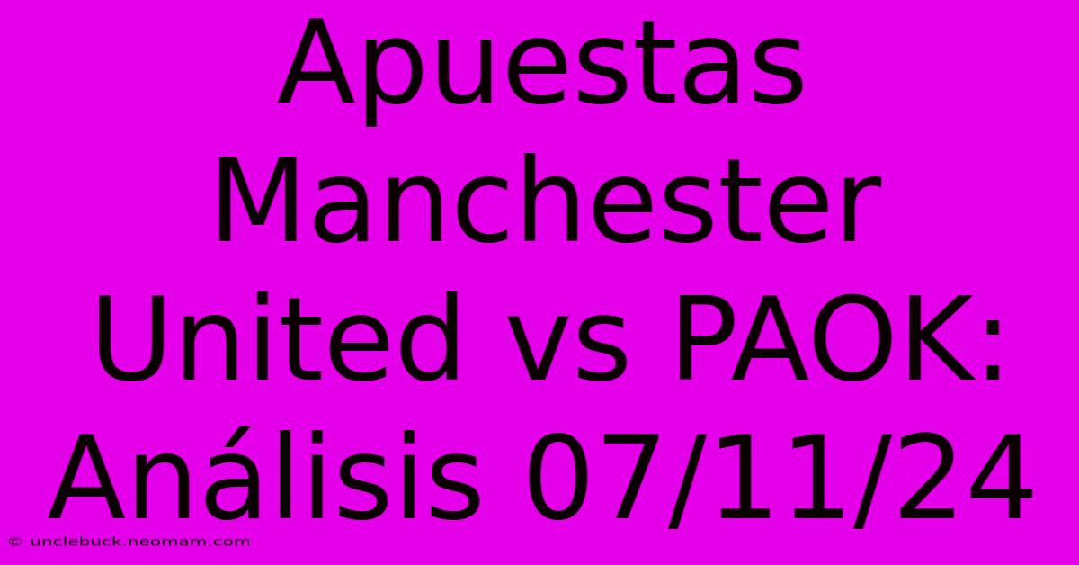 Apuestas Manchester United Vs PAOK: Análisis 07/11/24