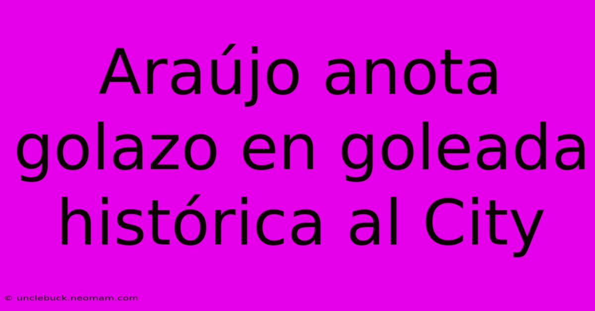 Araújo Anota Golazo En Goleada Histórica Al City