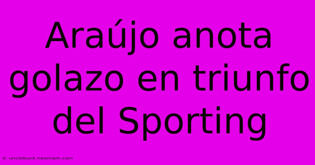 Araújo Anota Golazo En Triunfo Del Sporting