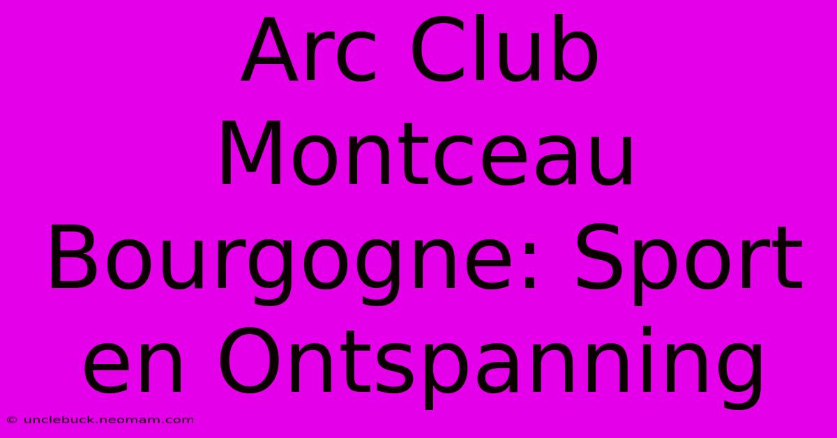 Arc Club Montceau Bourgogne: Sport En Ontspanning