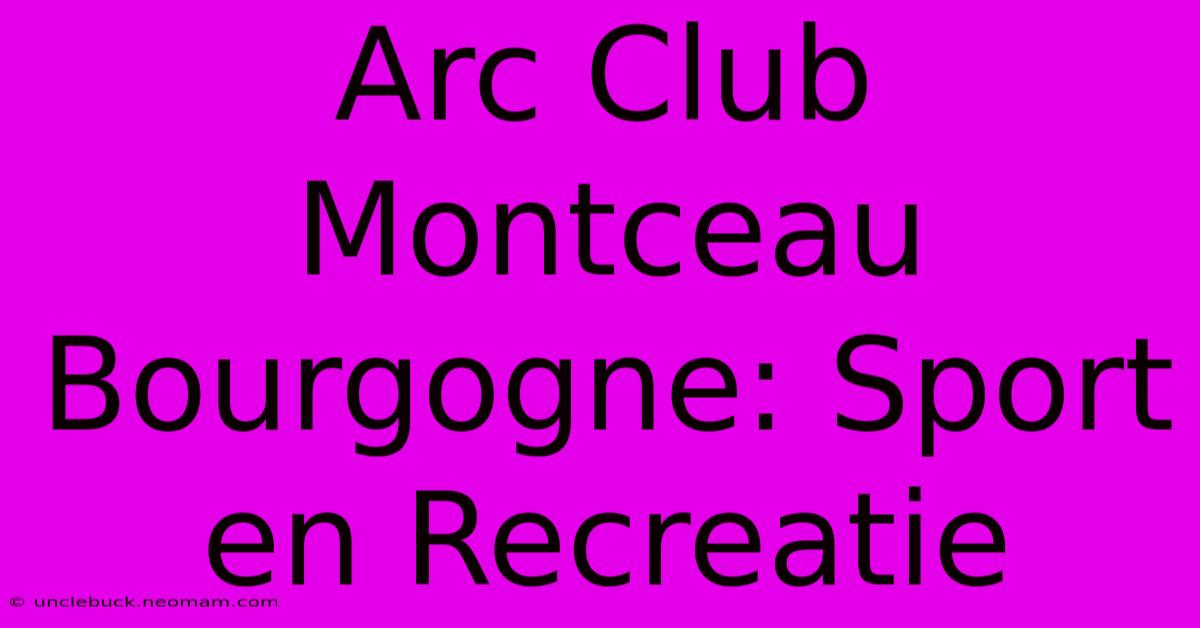 Arc Club Montceau Bourgogne: Sport En Recreatie