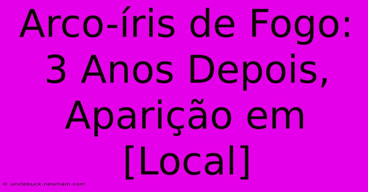 Arco-íris De Fogo: 3 Anos Depois, Aparição Em [Local]