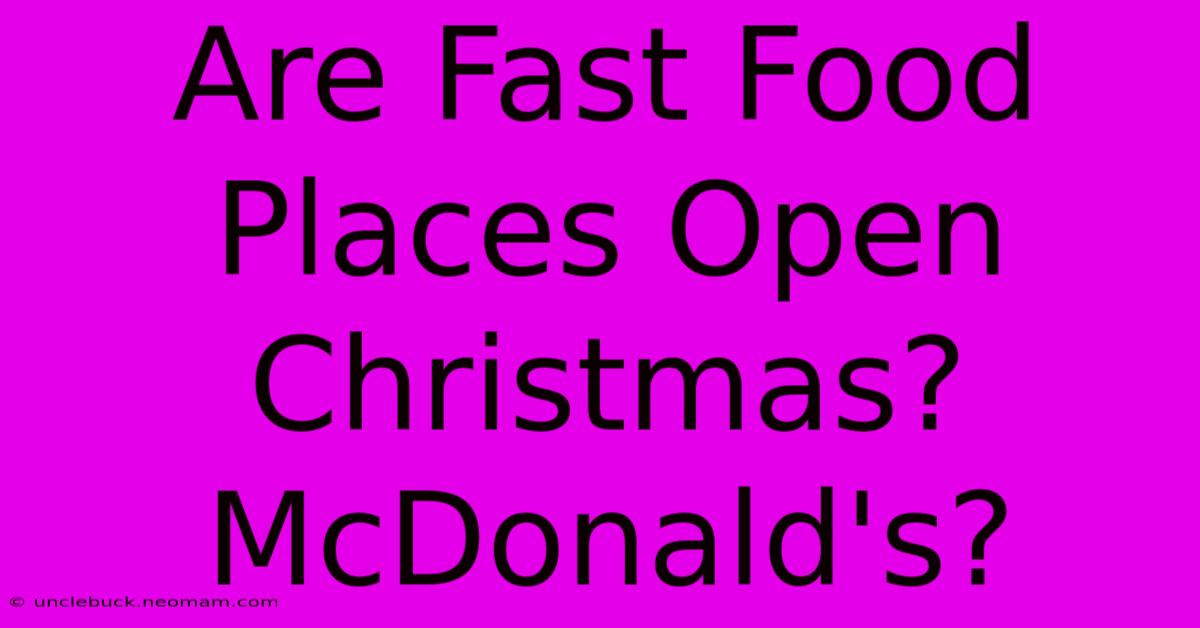 Are Fast Food Places Open Christmas? McDonald's?