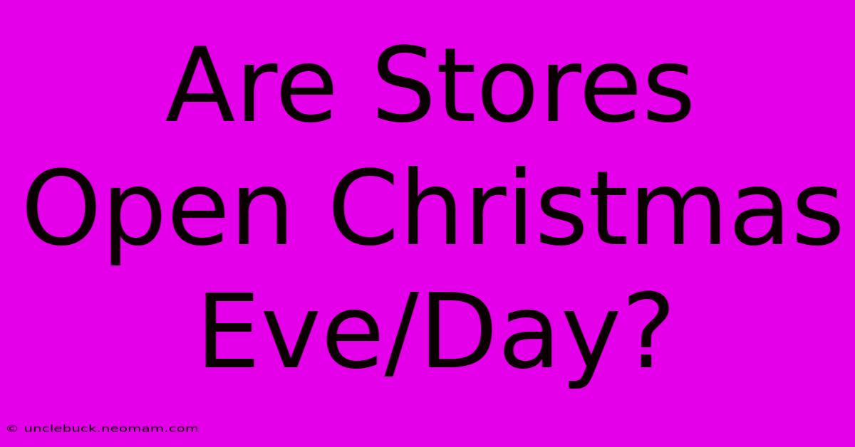 Are Stores Open Christmas Eve/Day?