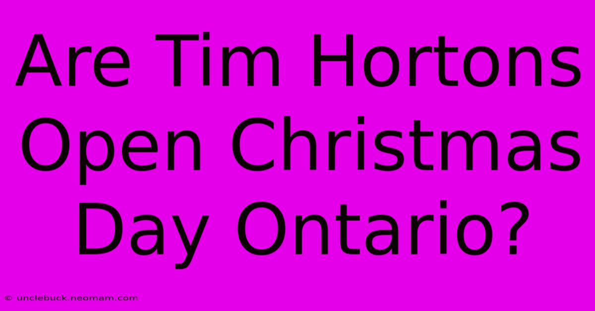 Are Tim Hortons Open Christmas Day Ontario?