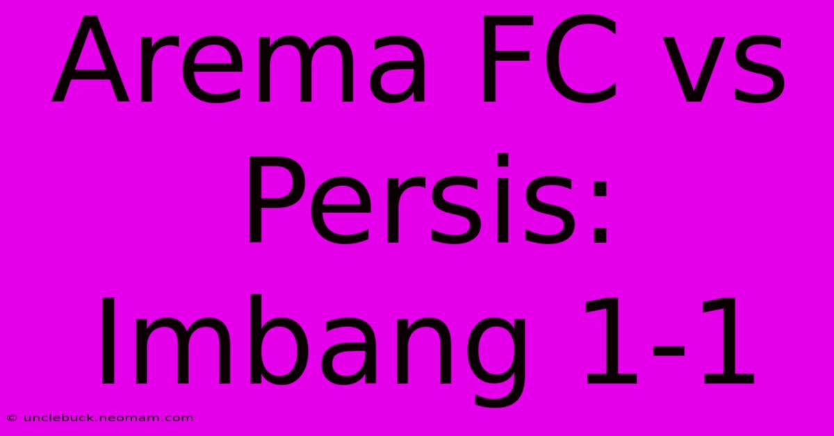 Arema FC Vs Persis: Imbang 1-1