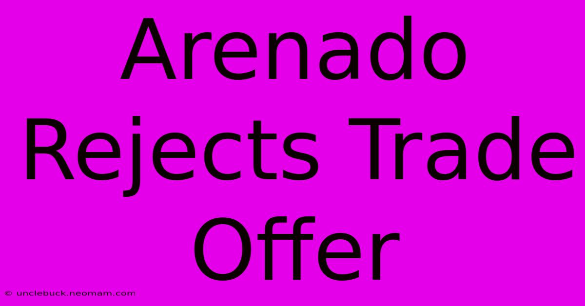 Arenado Rejects Trade Offer