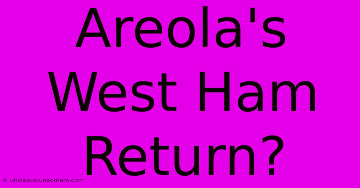 Areola's West Ham Return?