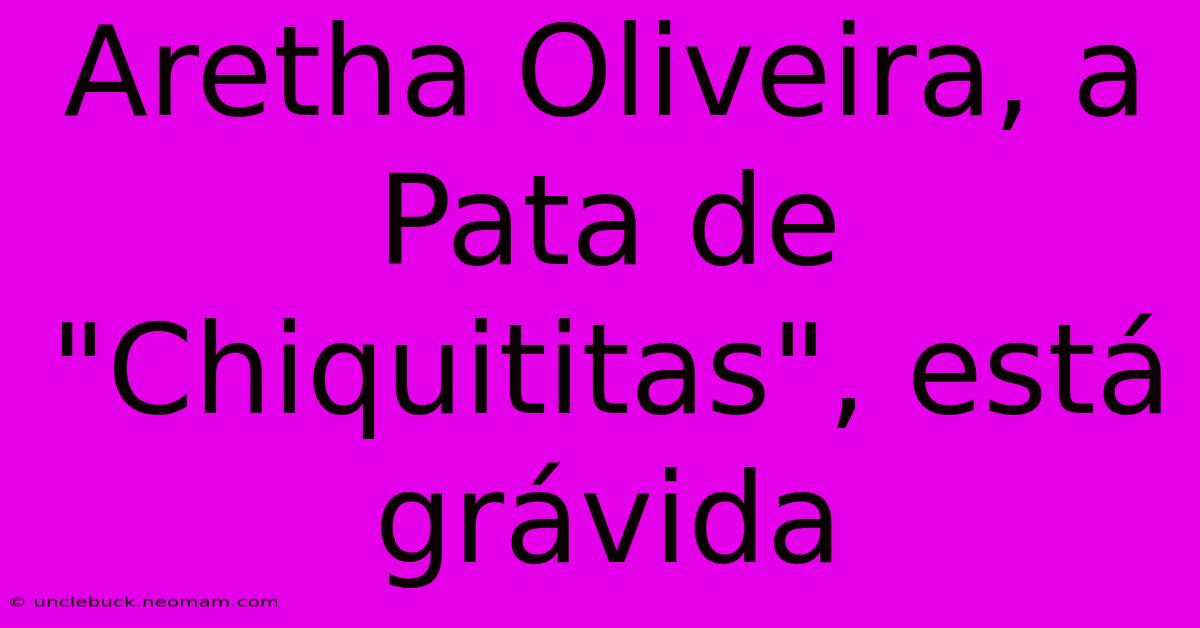 Aretha Oliveira, A Pata De 