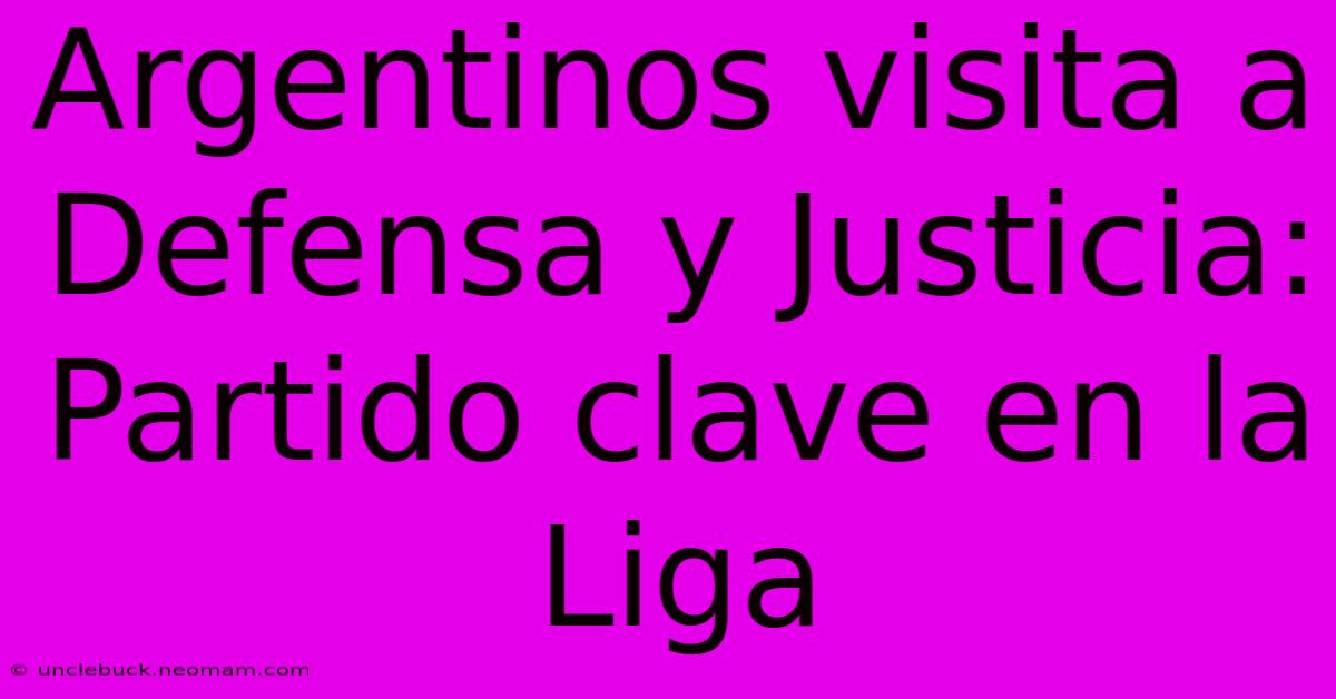 Argentinos Visita A Defensa Y Justicia: Partido Clave En La Liga 