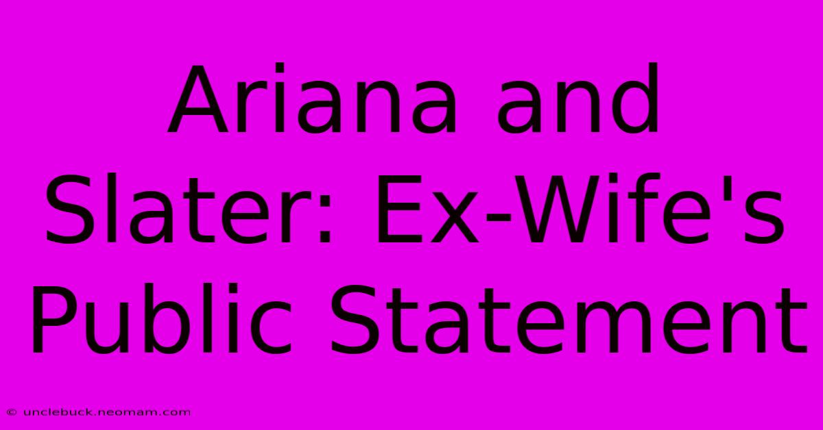 Ariana And Slater: Ex-Wife's Public Statement