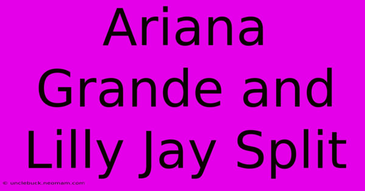 Ariana Grande And Lilly Jay Split