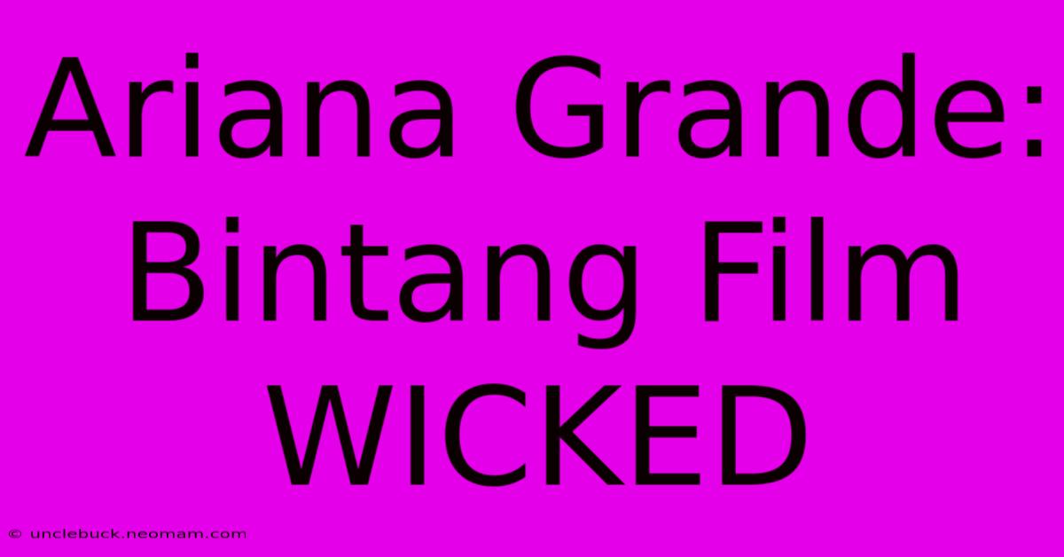 Ariana Grande: Bintang Film WICKED