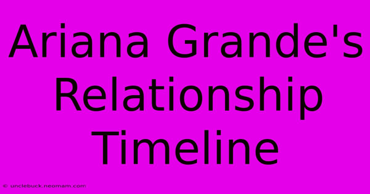 Ariana Grande's Relationship Timeline