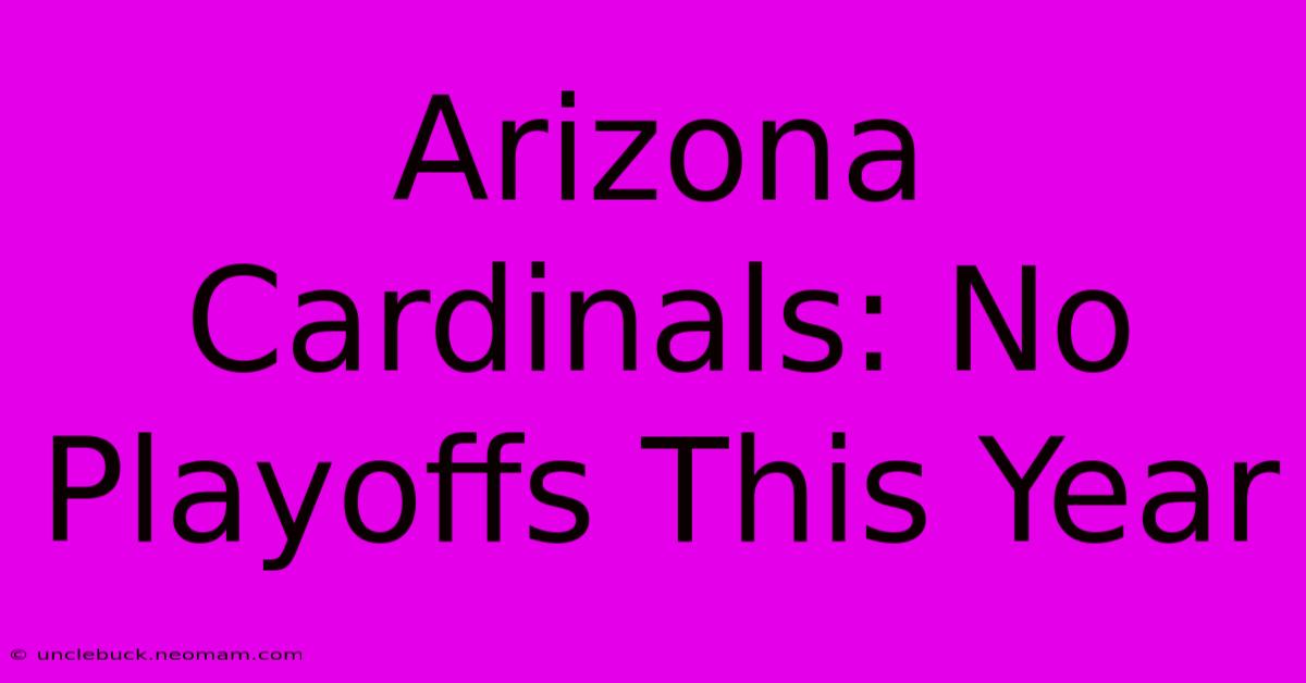 Arizona Cardinals: No Playoffs This Year