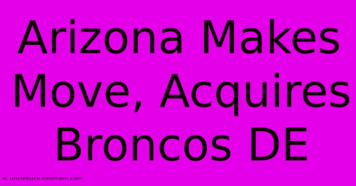 Arizona Makes Move, Acquires Broncos DE