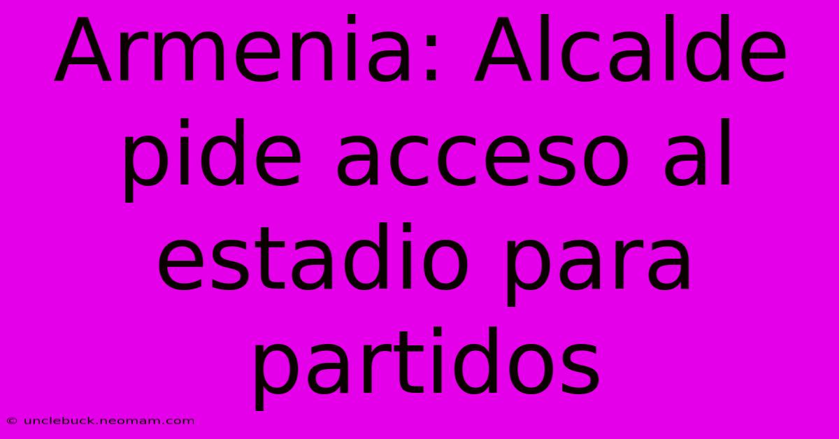 Armenia: Alcalde Pide Acceso Al Estadio Para Partidos