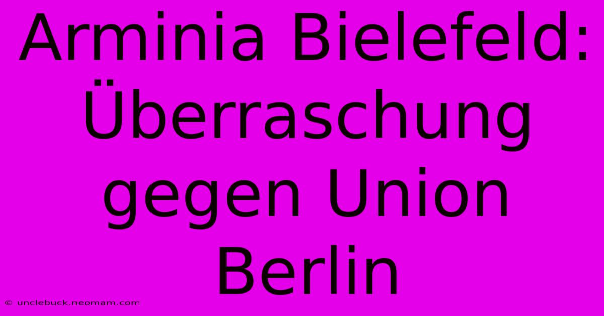 Arminia Bielefeld: Überraschung Gegen Union Berlin