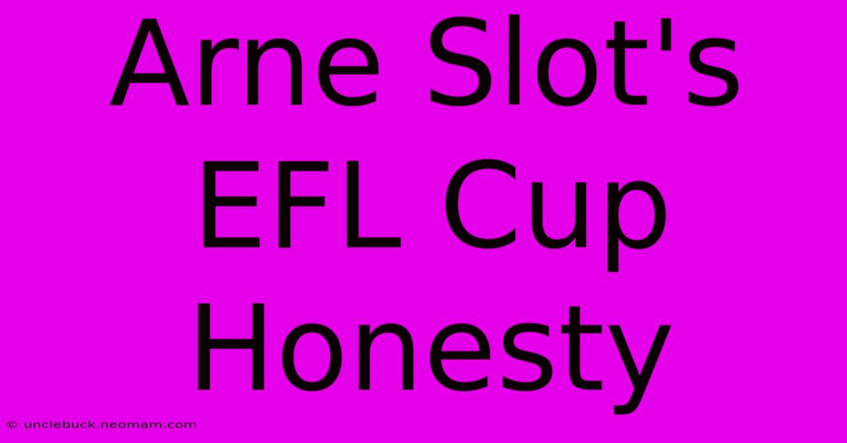 Arne Slot's EFL Cup Honesty