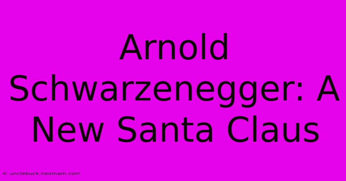 Arnold Schwarzenegger: A New Santa Claus