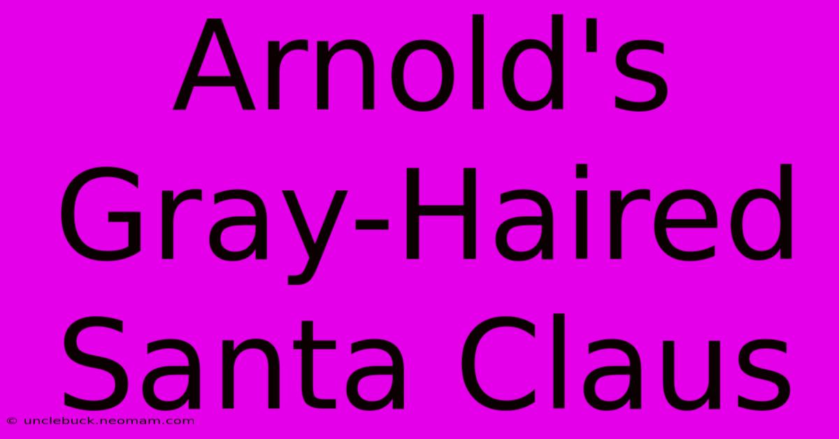 Arnold's Gray-Haired Santa Claus