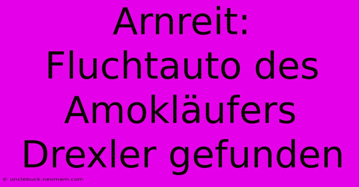 Arnreit: Fluchtauto Des Amokläufers Drexler Gefunden