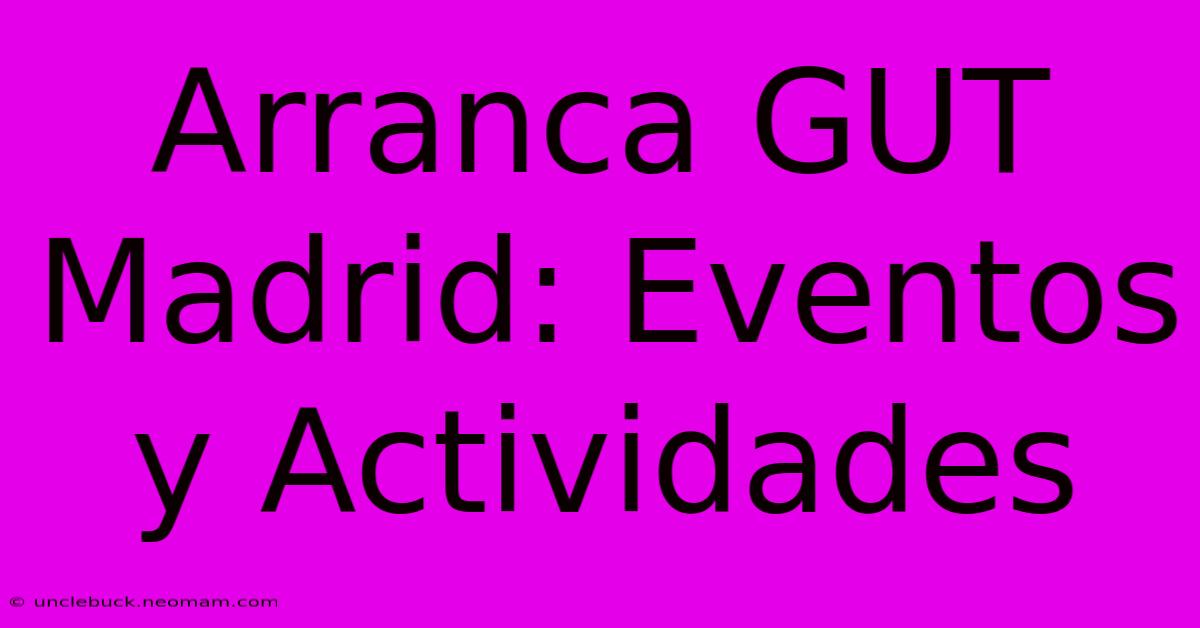 Arranca GUT Madrid: Eventos Y Actividades 