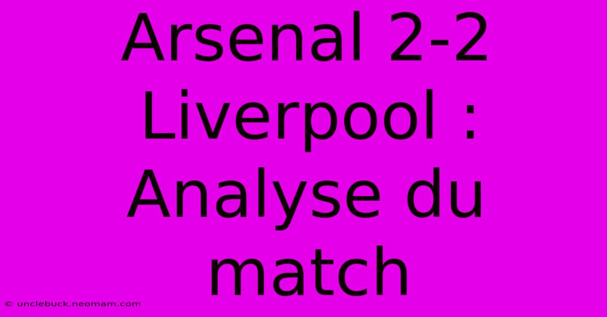 Arsenal 2-2 Liverpool : Analyse Du Match 