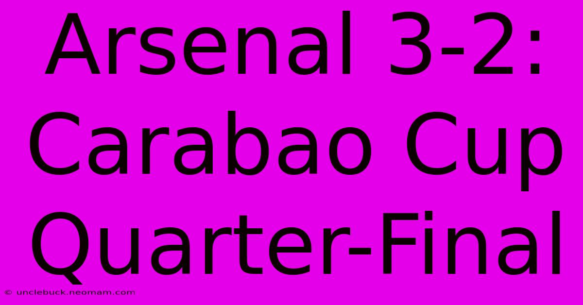 Arsenal 3-2: Carabao Cup Quarter-Final