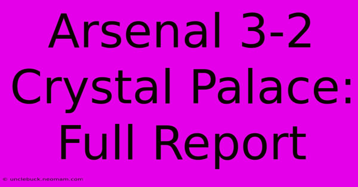 Arsenal 3-2 Crystal Palace: Full Report