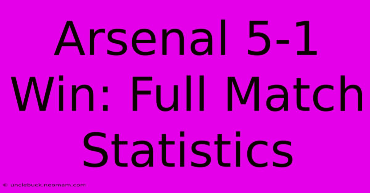 Arsenal 5-1 Win: Full Match Statistics