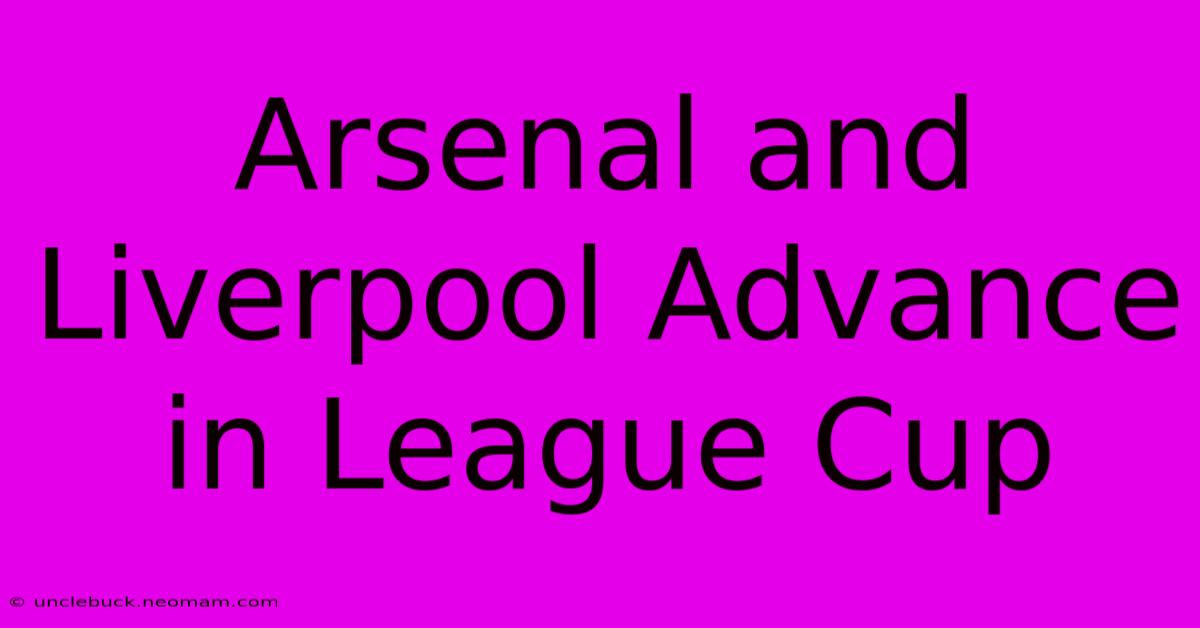 Arsenal And Liverpool Advance In League Cup