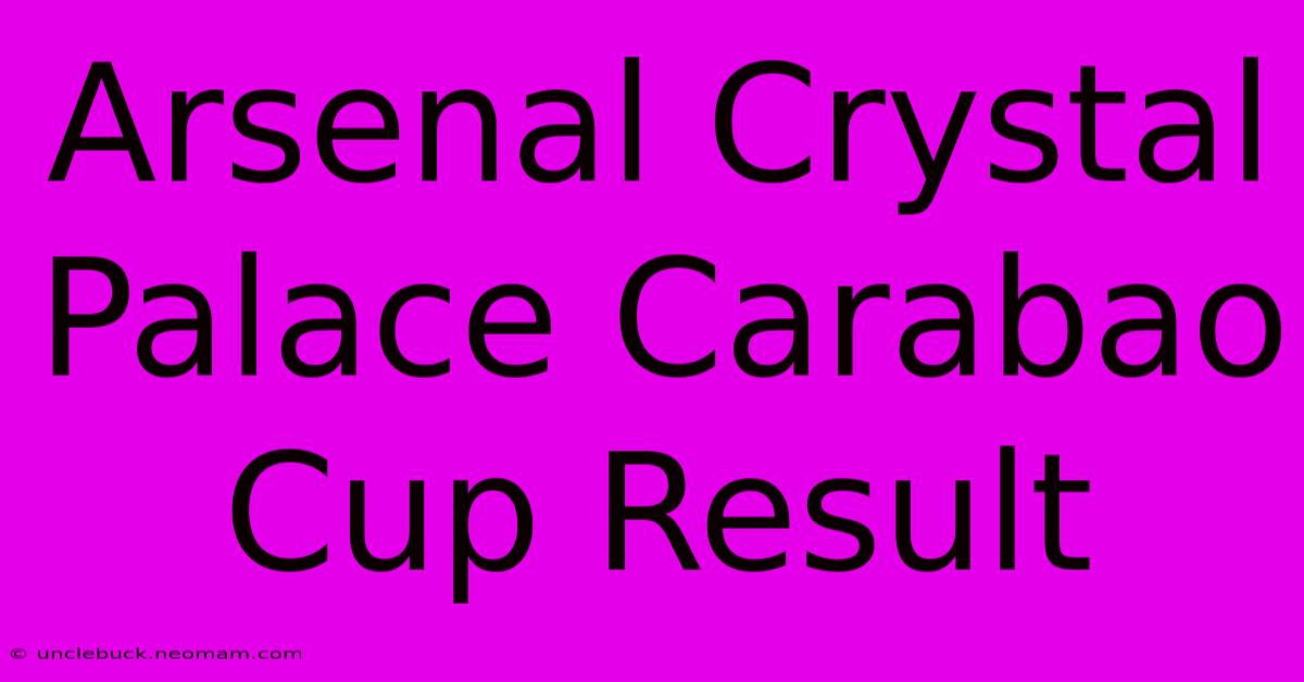 Arsenal Crystal Palace Carabao Cup Result