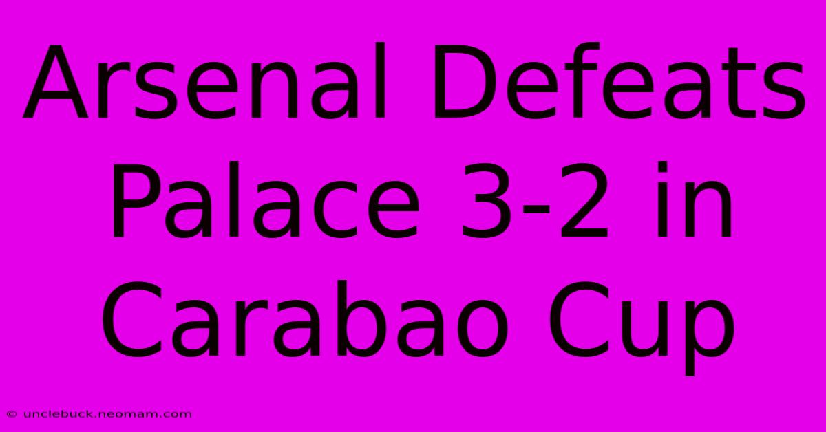 Arsenal Defeats Palace 3-2 In Carabao Cup