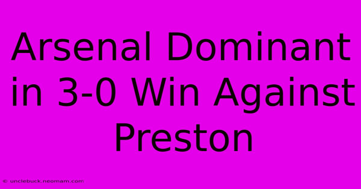 Arsenal Dominant In 3-0 Win Against Preston