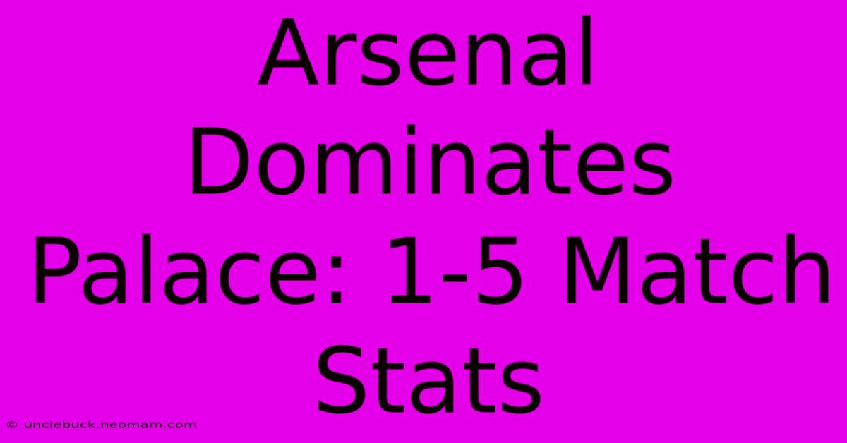 Arsenal Dominates Palace: 1-5 Match Stats