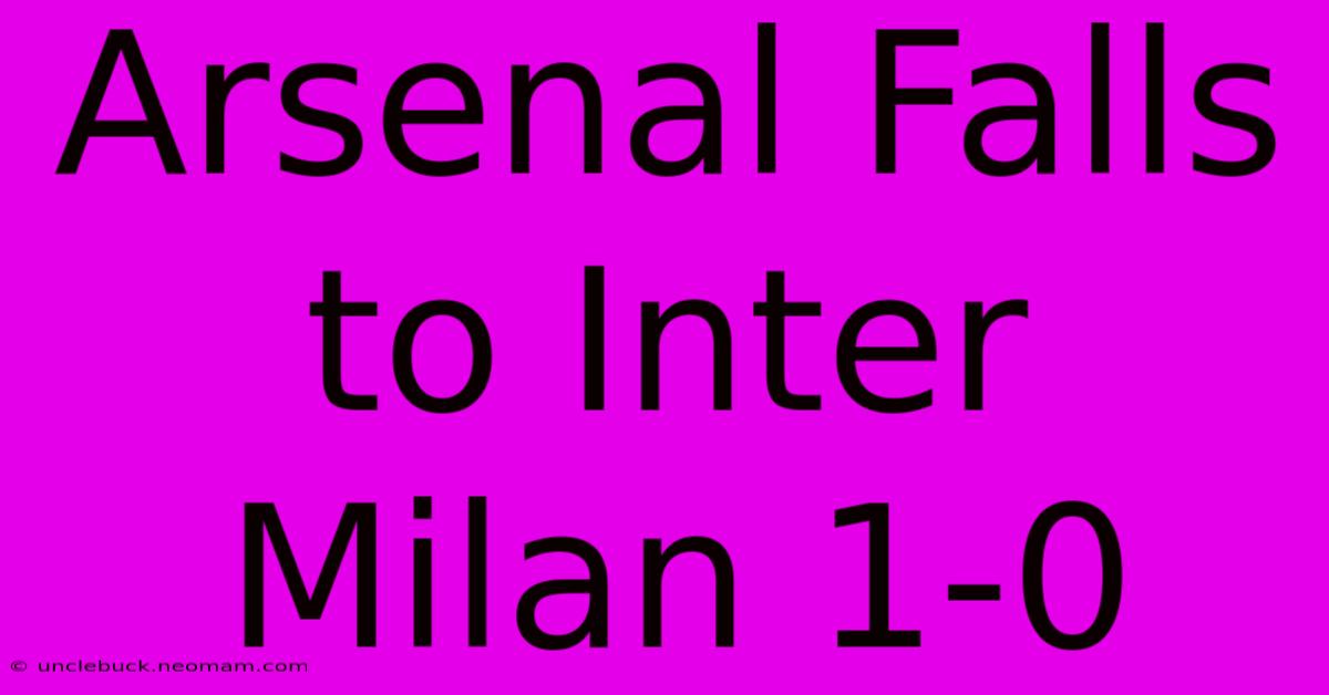 Arsenal Falls To Inter Milan 1-0