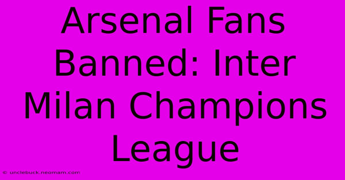 Arsenal Fans Banned: Inter Milan Champions League