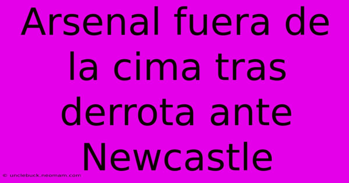 Arsenal Fuera De La Cima Tras Derrota Ante Newcastle 