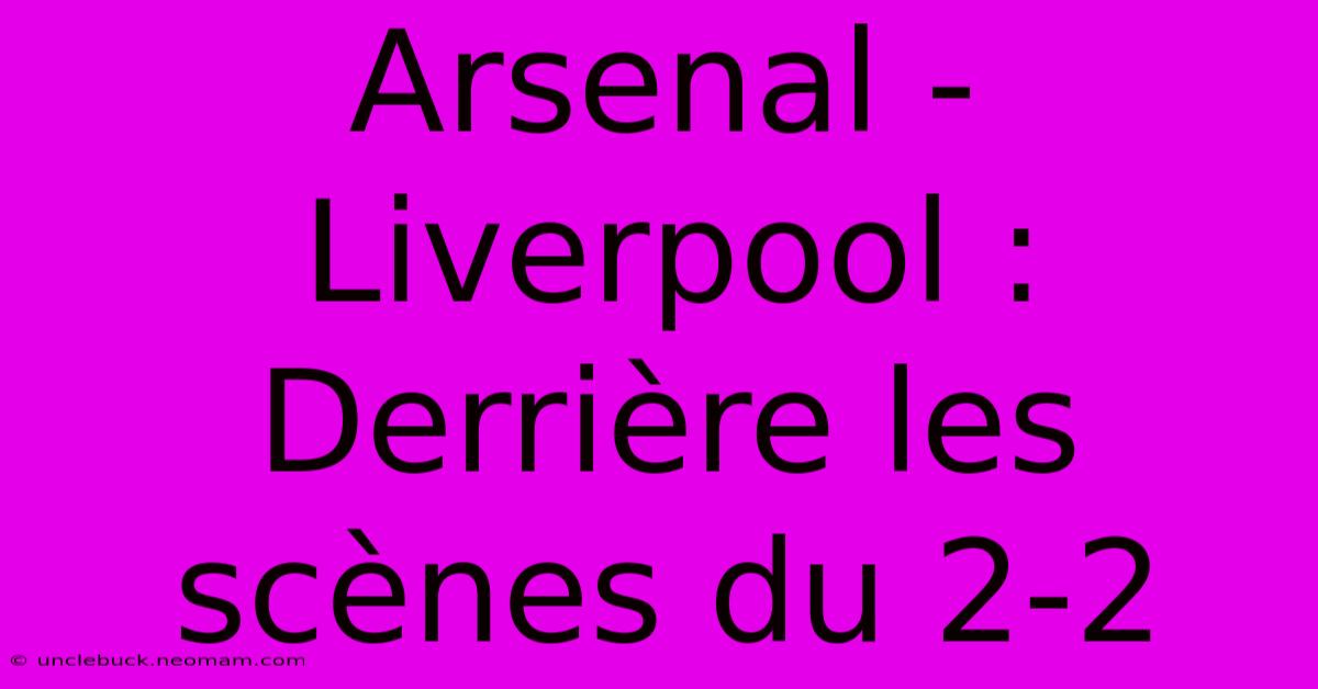 Arsenal - Liverpool : Derrière Les Scènes Du 2-2