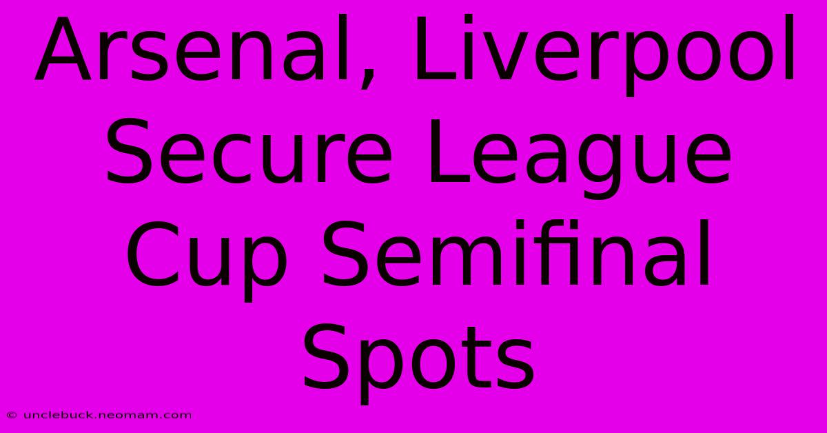 Arsenal, Liverpool Secure League Cup Semifinal Spots