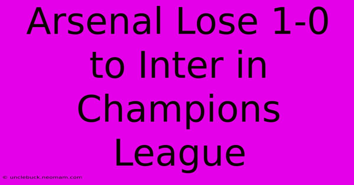 Arsenal Lose 1-0 To Inter In Champions League