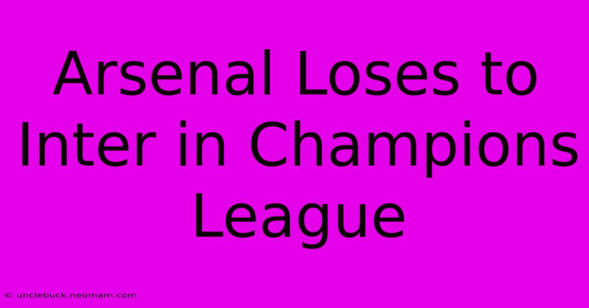 Arsenal Loses To Inter In Champions League 